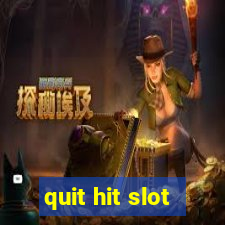 quit hit slot