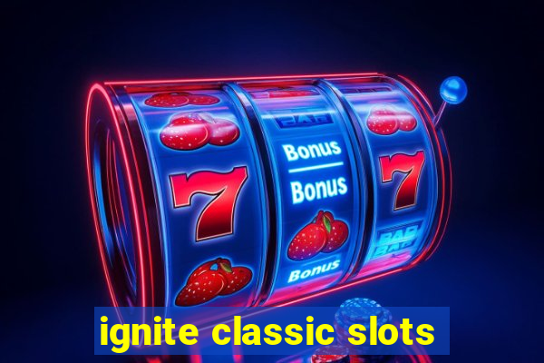 ignite classic slots