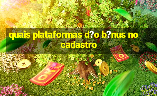 quais plataformas d?o b?nus no cadastro