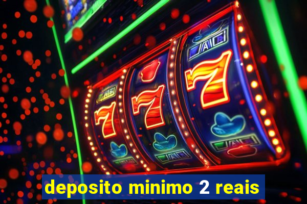 deposito minimo 2 reais