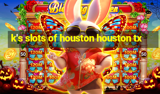 k's slots of houston houston tx