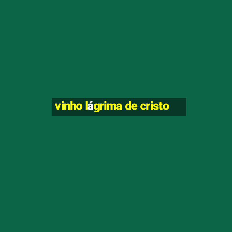 vinho lágrima de cristo