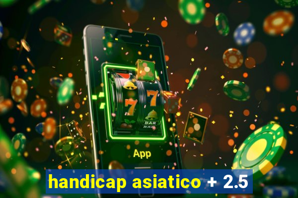 handicap asiatico + 2.5