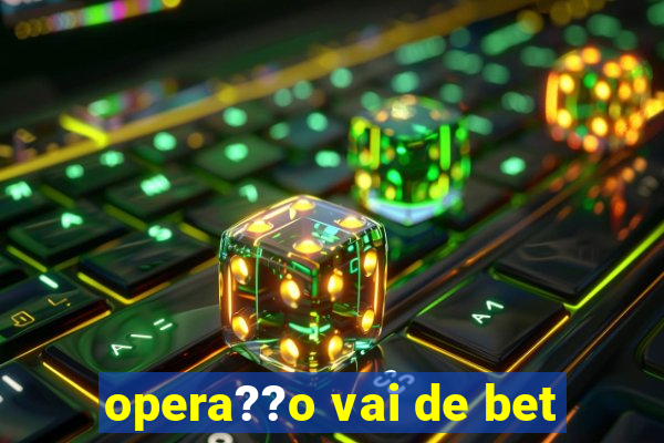 opera??o vai de bet