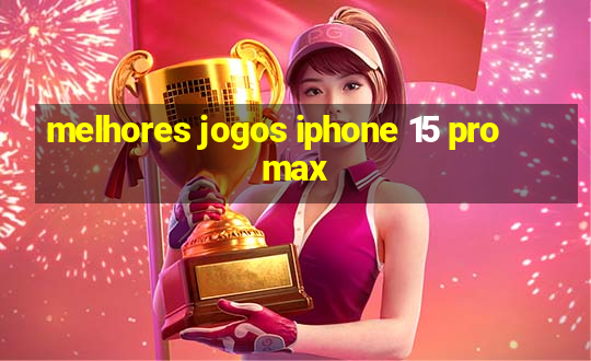 melhores jogos iphone 15 pro max