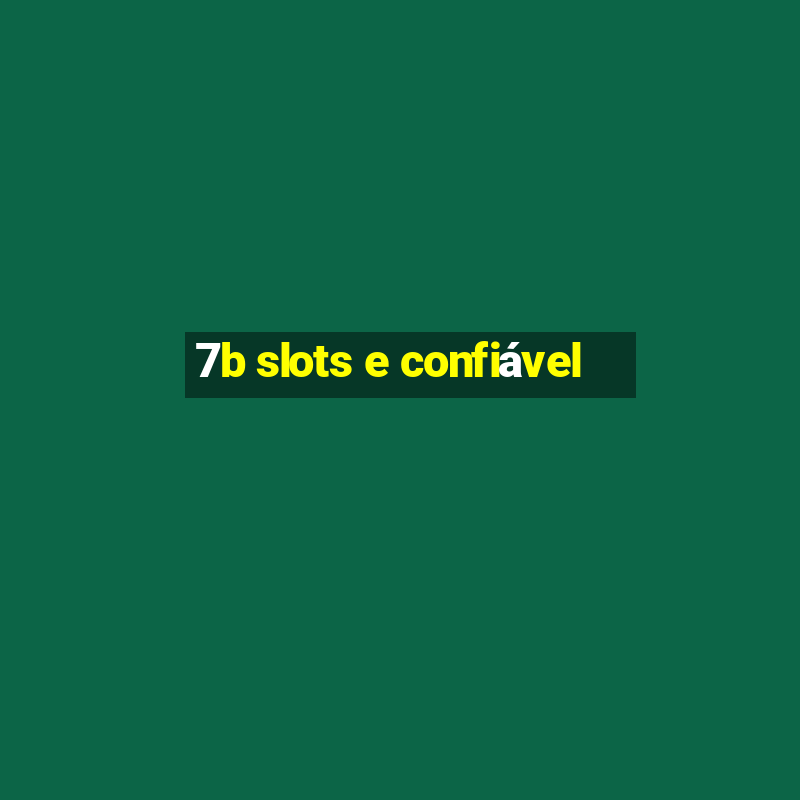 7b slots e confiável