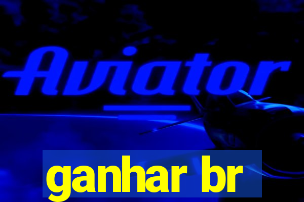 ganhar br