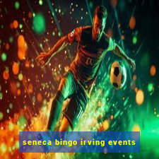 seneca bingo irving events