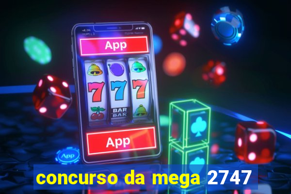 concurso da mega 2747