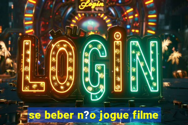 se beber n?o jogue filme