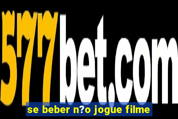 se beber n?o jogue filme