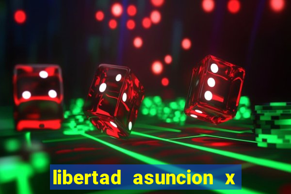 libertad asuncion x nacional montevideo