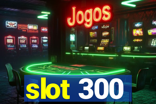 slot 300