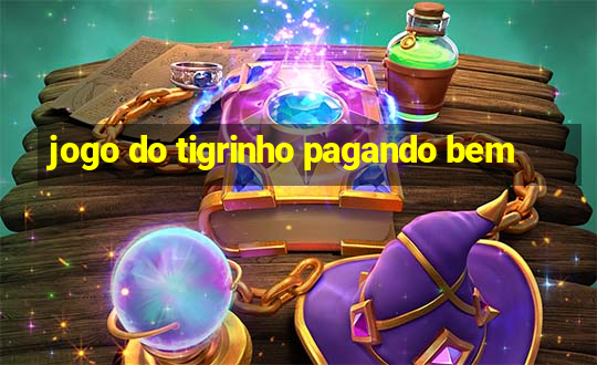 jogo do tigrinho pagando bem