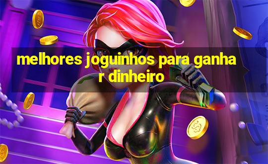 melhores joguinhos para ganhar dinheiro