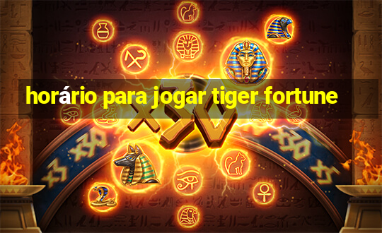 horário para jogar tiger fortune