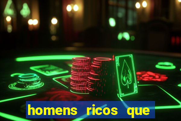 homens ricos que querem bancar