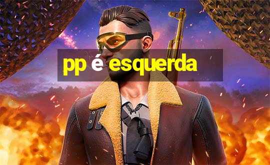 pp é esquerda