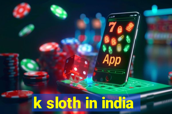 k sloth in india