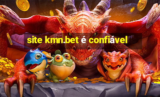 site kmn.bet é confiável