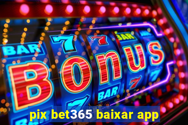 pix bet365 baixar app