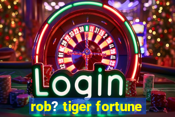 rob? tiger fortune