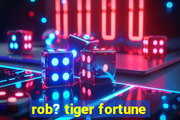 rob? tiger fortune