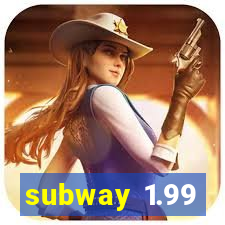 subway 1.99