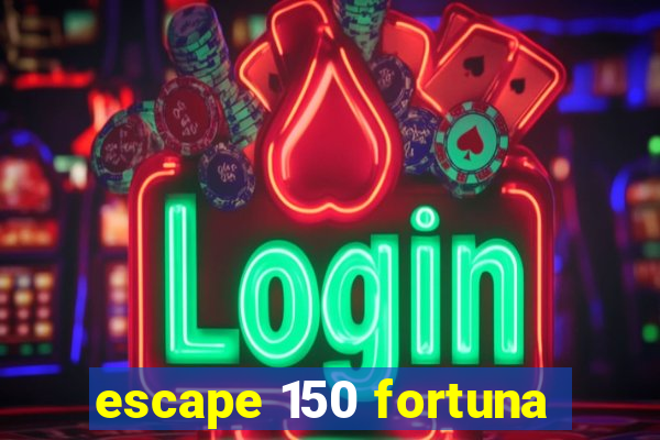 escape 150 fortuna