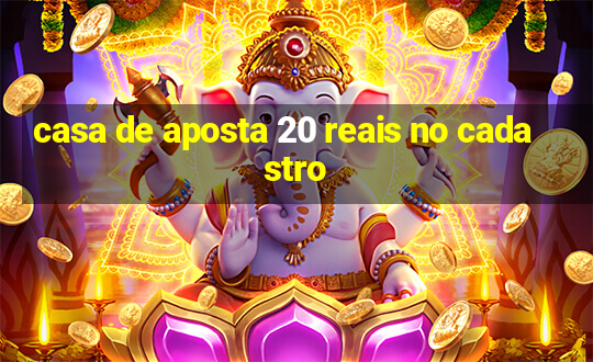 casa de aposta 20 reais no cadastro