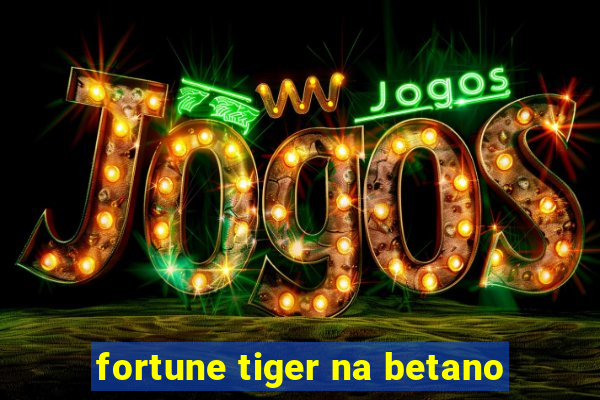 fortune tiger na betano