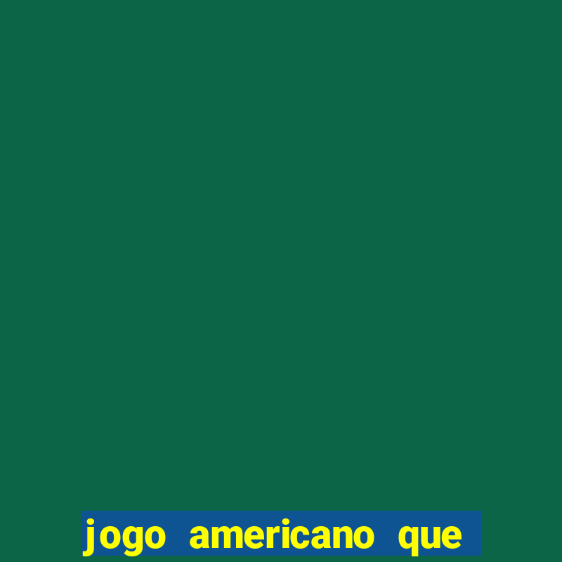 jogo americano que ganha dinheiro