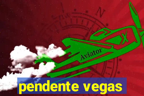 pendente vegas