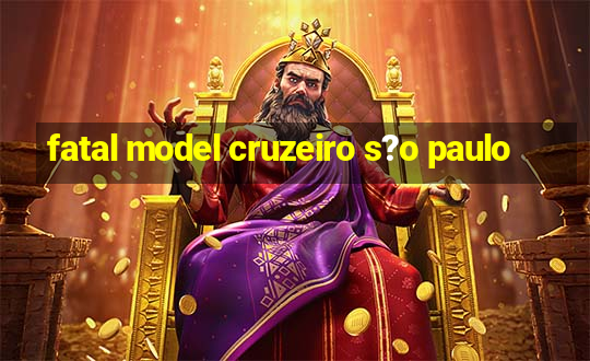 fatal model cruzeiro s?o paulo