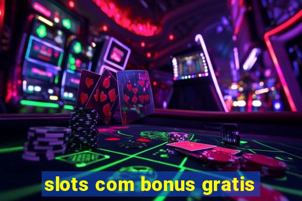 slots com bonus gratis