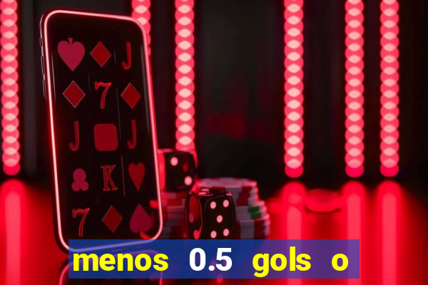 menos 0.5 gols o que significa