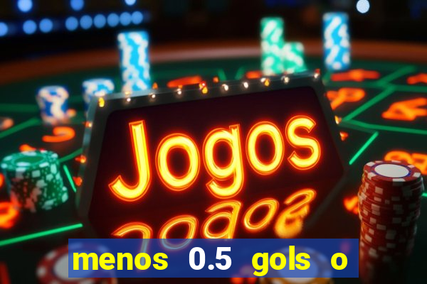 menos 0.5 gols o que significa