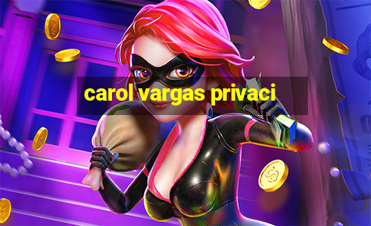 carol vargas privaci