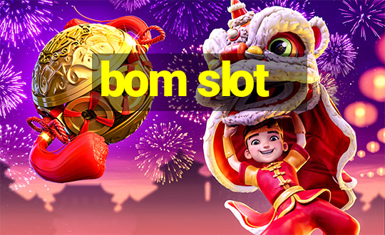 bom slot