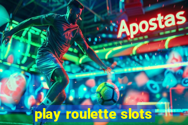 play roulette slots