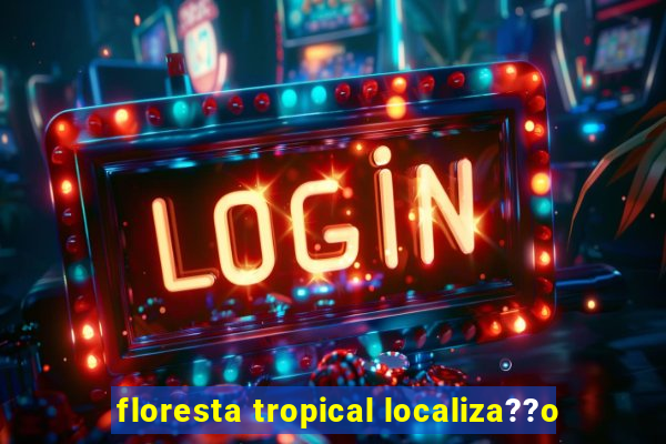 floresta tropical localiza??o