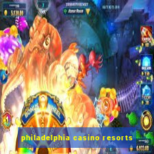 philadelphia casino resorts