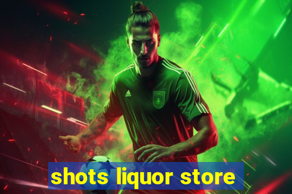 shots liquor store