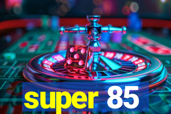 super 85