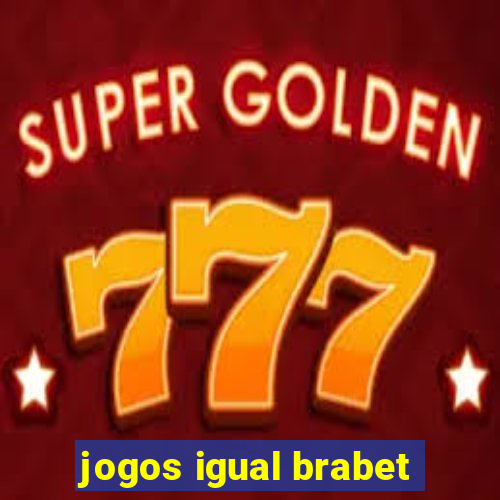 jogos igual brabet