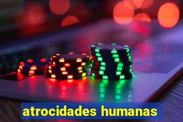 atrocidades humanas