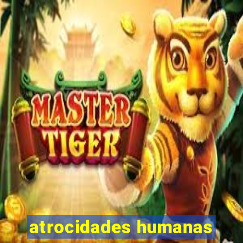 atrocidades humanas