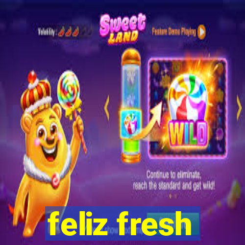 feliz fresh