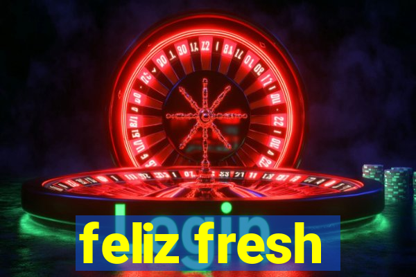 feliz fresh