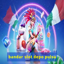 bandar slot depo pulsa